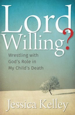 bokomslag Lord Willing?: Wrestling with God's Role in My Child's Death