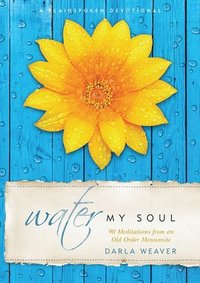 bokomslag Water My Soul: Ninety Meditations from an Old Order Mennonite