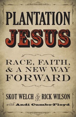 Skot Welch, Rick Wilson - Plantation Jesus: Race, Faith, and a New Way Forward, Häftad