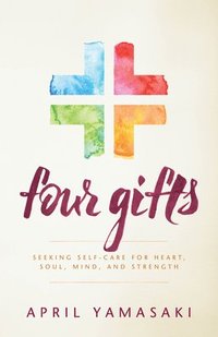 bokomslag Four Gifts: Seeking Self-Care for Heart, Soul, Mind, and Strength