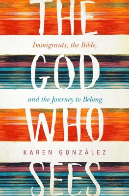 bokomslag The God Who Sees: Immigrants, the Bible, and the Journey to Belong