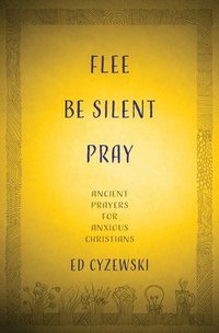 bokomslag Flee, Be Silent, Pray: Ancient Prayers for Anxious Christians