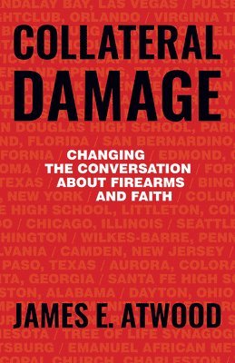 bokomslag Collateral Damage: Changing the Conversation about Firearms and Faith
