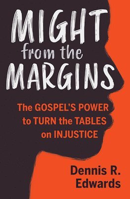 Might from the Margins: The Gospel's Power to Turn the Tables on Injustice 1