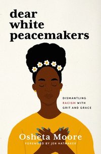 bokomslag Dear White Peacemakers: Dismantling Racism with Grit and Grace