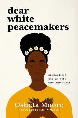 Osheta Moore - Dear White Peacemakers: Dismantling Racism with Grit and Grace, Inbunden