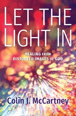 Let the Light in: Healing from Distorted Images of God