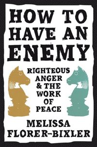 bokomslag How to Have an Enemy: Righteous Anger and the Work of Peace