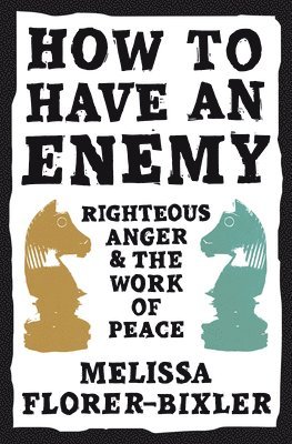 How to Have an Enemy: Righteous Anger and the Work of Peace 1