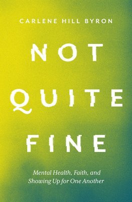 Not Quite Fine: Mental Health, Faith, and Showing Up for One Another 1