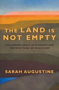 bokomslag The Land Is Not Empty: Following Jesus in Dismantling the Doctrine of Discovery