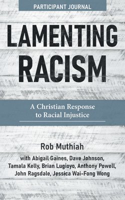 Lamenting Racism Participant Journal: A Christian Response to Racial Injustice 1