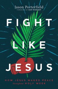 bokomslag Fight Like Jesus: How Jesus Waged Peace Throughout Holy Week