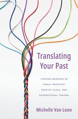 Translating Your Past: Finding Meaning in Family Ancestry, Genetic Clues, and Generational Trauma 1