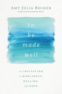 bokomslag To Be Made Well: An Invitation to Wholeness, Healing, and Hope