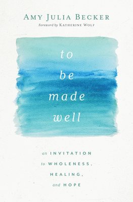 bokomslag To Be Made Well: An Invitation to Wholeness, Healing, and Hope