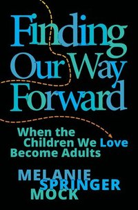 bokomslag Finding Our Way Forward: When the Children We Love Become Adults