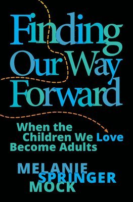 Finding Our Way Forward: When the Children We Love Become Adults 1