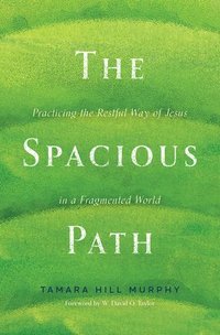 bokomslag The Spacious Path: Practicing the Restful Way of Jesus in a Fragmented World