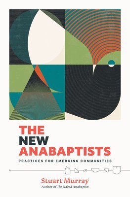 Stuart Murray - The New Anabaptists: Practices for Emerging Communities, Häftad