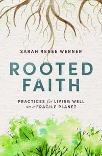 bokomslag Rooted Faith: Practices for Living Well on a Fragile Planet