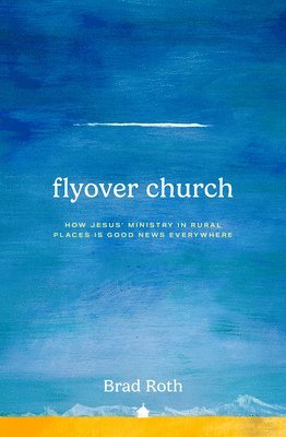 Flyover Church: How Jesus' Ministry in Rural Places Is Good News Everywhere 1