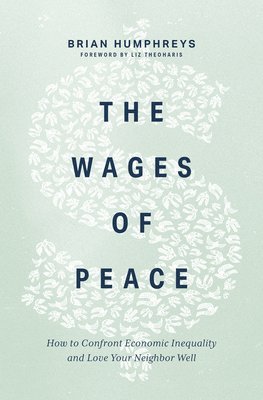 bokomslag The Wages of Peace: How to Confront Economic Inequality and Love Your Neighbor Well
