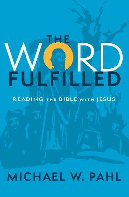 bokomslag The Word Fulfilled: Reading the Bible with Jesus