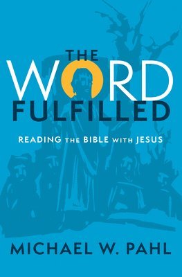 The Word Fulfilled: Reading the Bible with Jesus