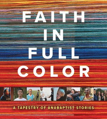 bokomslag Faith in Full Color: A Tapestry of Anabaptist Stories