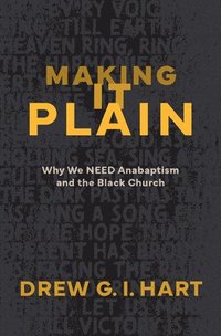 bokomslag Making It Plain: Why We Need Anabaptism and the Black Church