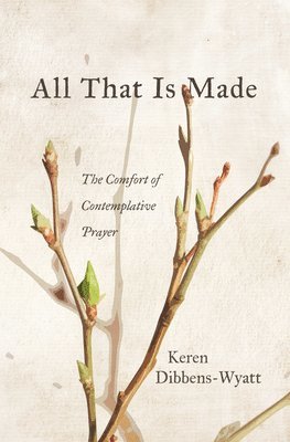 All That Is Made: The Comfort of Contemplative Prayer 1