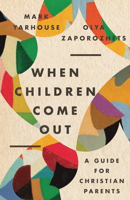 Mark A. Yarhouse, Olya Zaporozhets - When Children Come Out – A Guide for Christian Parents, Häftad