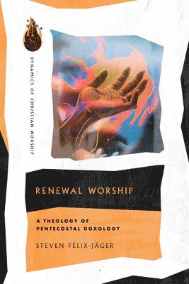 Steven Félix–jäger, Steven Felix–jager, Steven Félix-Jäger - Renewal Worship – A Theology of Pentecostal Doxology, Häftad