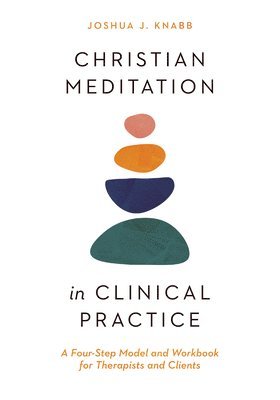 bokomslag Christian Meditation in Clinical Practice  A FourStep Model and Workbook for Therapists and Clients