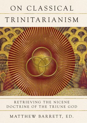 Matthew Barrett - On Classical Trinitarianism, Inbunden