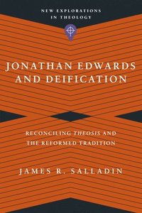 bokomslag Jonathan Edwards and Deification  Reconciling Theosis and the Reformed Tradition