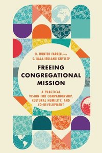 bokomslag Freeing Congregational Mission  A Practical Vision for Companionship, Cultural Humility, and CoDevelopment