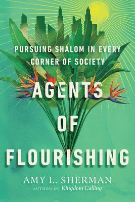 bokomslag Agents of Flourishing  Pursuing Shalom in Every Corner of Society