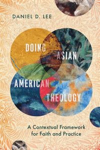 bokomslag Doing Asian American Theology  A Contextual Framework for Faith and Practice