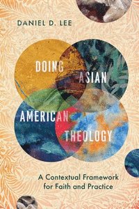 bokomslag Doing Asian American Theology - A Contextual Framework for Faith and Practice