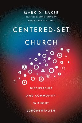 Mark D. Baker - Centered–Set Church – Discipleship and Community Without Judgmentalism, Häftad