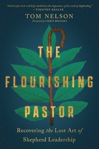 bokomslag The Flourishing Pastor  Recovering the Lost Art of Shepherd Leadership