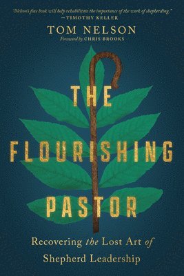 The Flourishing Pastor  Recovering the Lost Art of Shepherd Leadership 1