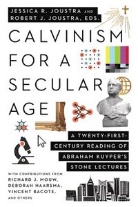bokomslag Calvinism for a Secular Age  A TwentyFirstCentury Reading of Abraham Kuyper`s Stone Lectures