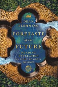 bokomslag Foretaste of the Future  Reading Revelation in Light of God`s Mission