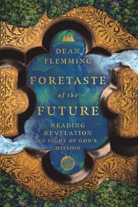 bokomslag Foretaste of the Future - Reading Revelation in Light of God`s Mission