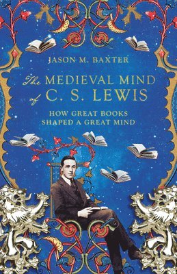 Jason M. Baxter - Medieval Mind of C. S. Lewis – How Great Books Shaped a Great Mind, Häftad