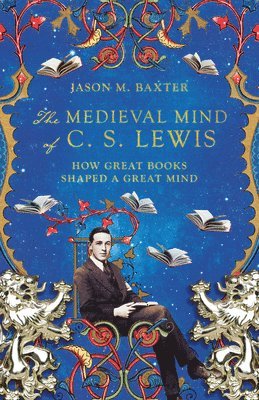 bokomslag The Medieval Mind of C. S. Lewis  How Great Books Shaped a Great Mind