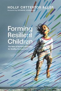bokomslag Forming Resilient Children - The Role of Spiritual Formation for Healthy Development
